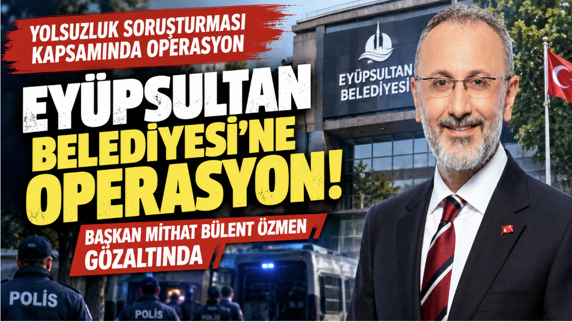 Eyüpsultan Belediyesi'ne Şafak Operasyonu, Başkan Bülent Özmen ve 28 gözaltı!