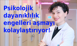 Psikolojik dayanıklılık engelleri aşmayı kolaylaştırıyor!