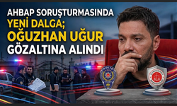 AHBAB Soruşturmasında yeni dalga; Oğuzhan Uğur gözaltına alındı