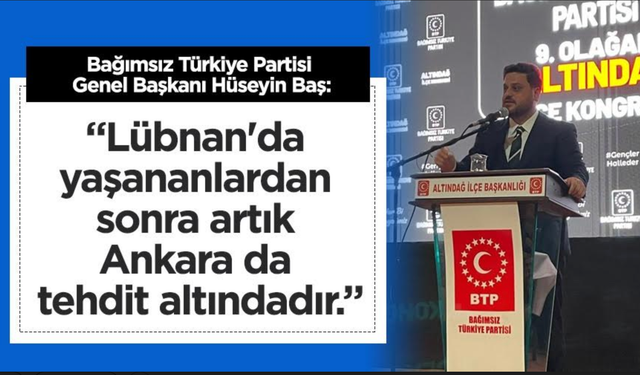 BTP Genel Başkanı Hüseyin Baş: Lübnan'dan sonra artık Ankara da tehdit altındadır