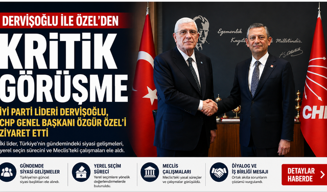 Dervişoğlu ile Özel'den Kritik Zirve: Muhalefette Diyalog ve İş Birliği Mesajı