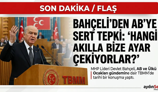 MHP Lideri Devlet Bahçeli’den AB’ye ve Muhalefete Sert Tepki: Hangi Akılla Bize Ayar Çekiyorlar?