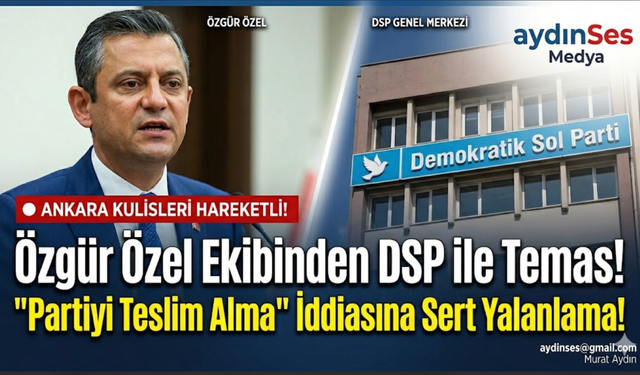 Özgür Özel Ekibinden DSP ile Temas: 'Partiyi Teslim Alma' İddiasına Yalanlama