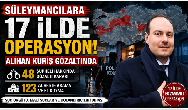 Süleymancılara 17 İlde Dev Operasyon: Alihan Kuriş Gözaltında!