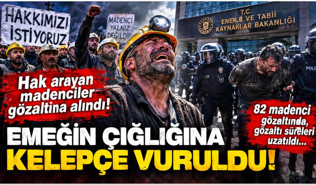 Hak arayan Madencilere gözaltı! Maaşını isteyen işçiye kelepçe, patrona sessizlik!