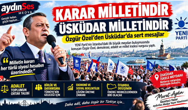 Özgür Özel'den Üsküdar'da Sert Mesajlar: “Karar Milletindir, Üsküdar Milletindir”