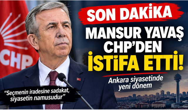 Son dakika... Mansur Yavaş CHP'den istifa etti.