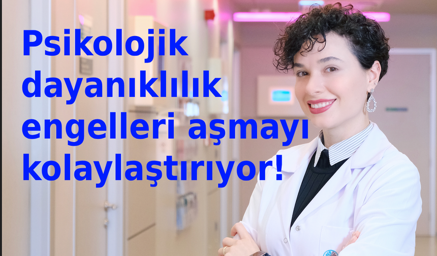 Psikolojik dayanıklılık engelleri aşmayı kolaylaştırıyor!