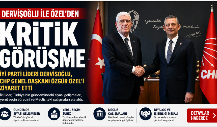 Dervişoğlu ile Özel'den Kritik Zirve: Muhalefette Diyalog ve İş Birliği Mesajı
