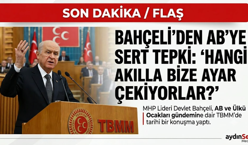 MHP Lideri Devlet Bahçeli’den AB’ye ve Muhalefete Sert Tepki: Hangi Akılla Bize Ayar Çekiyorlar?