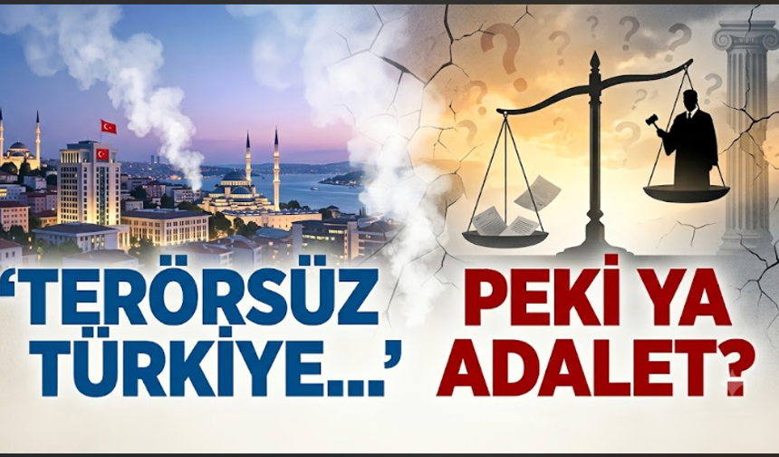 Terörsüz Türkiye… Peki Ya Adalet?
