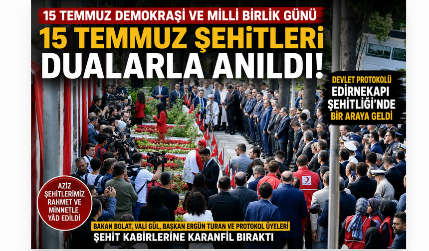 15 Temmuz Şehitleri Edirnekapı'nda Dualarla Anıldı! Bakan Bolat, Davut Gül ve Ergün Turan Törendeydi