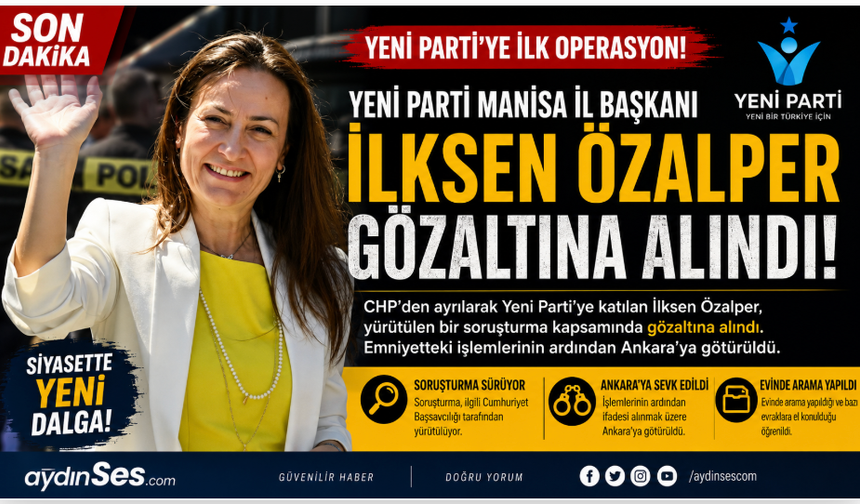 Yeni Parti'ye İlk Operasyon: Manisa İl Başkanı İlksen Özalper Gözaltına Alındı