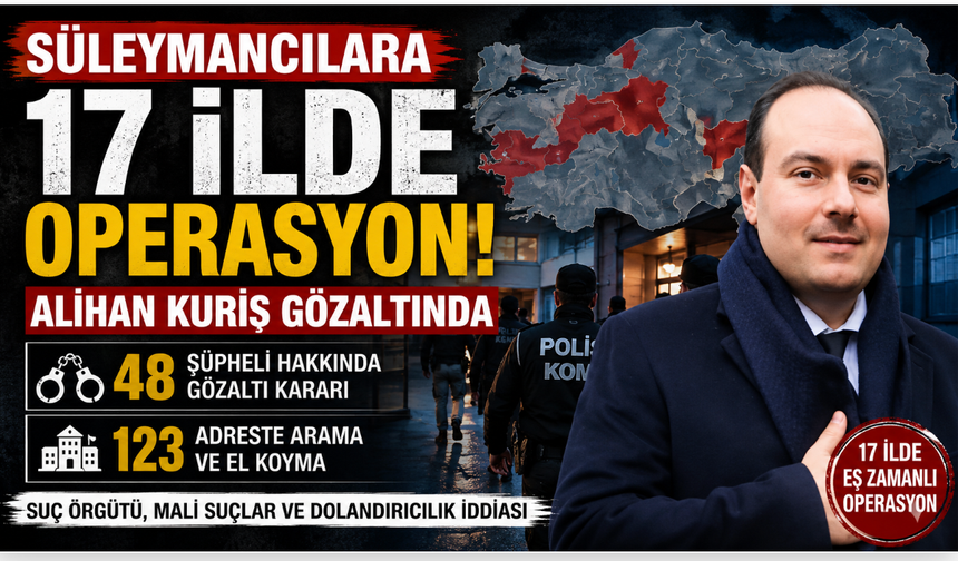 Süleymancılara 17 İlde Dev Operasyon: Alihan Kuriş Gözaltında!