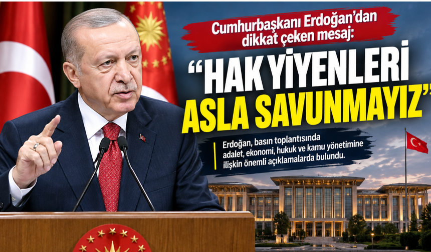 Erdoğan'dan dikkat çeken mesaj: Hak yiyenleri asla savunmayız