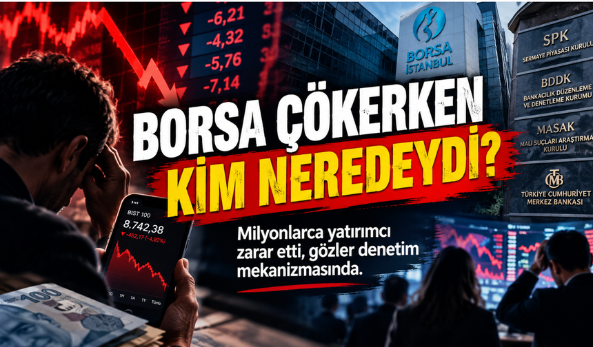 Borsa ve Finans Sisteminde Yaşanan Kriz: Milyonlarca Yatırımcı Soruyor, Denetim Neden Gecikti?